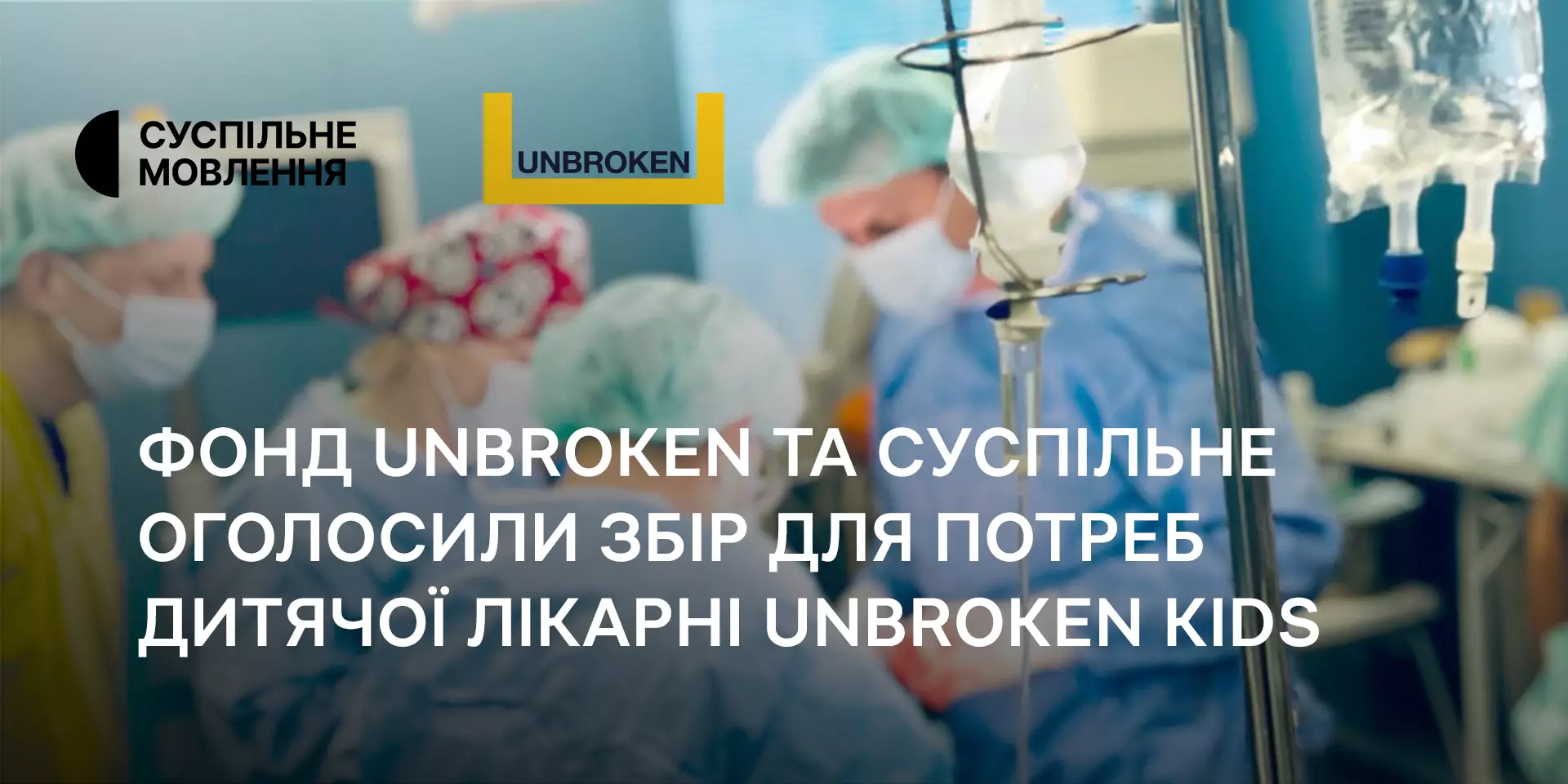 Збір для потреб дитячої лікарні Unbroken Kids: Суспільне та фонд Unbroken запрошують долучитись до допомоги маленьким пацієнтам