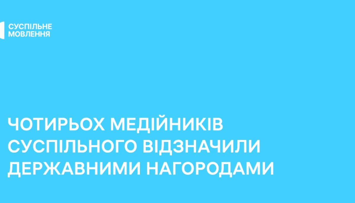 Чотирьох медійників Суспільного відзначили державними нагородами