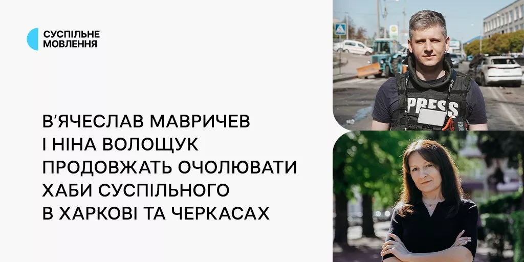 Переможцями конкурсу на посади шефредакторів східного та центрального хабів Суспільного стали В’ячеслав Мавричев і Ніна Волощук